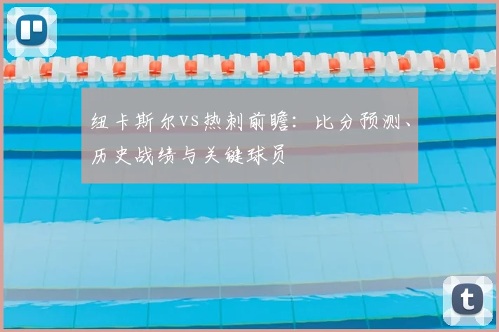 纽卡斯尔vs热刺前瞻：比分预测、历史战绩与关键球员