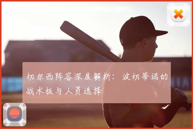 切尔西阵容深度解析：波切蒂诺的战术板与人员选择