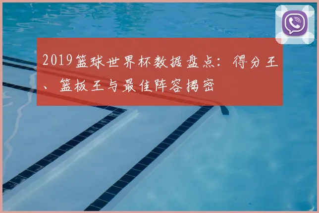 2019篮球世界杯数据盘点：得分王、篮板王与最佳阵容揭密