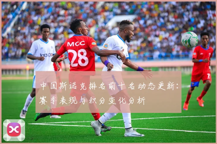 中国斯诺克排名前十名动态更新：赛季表现与积分变化分析