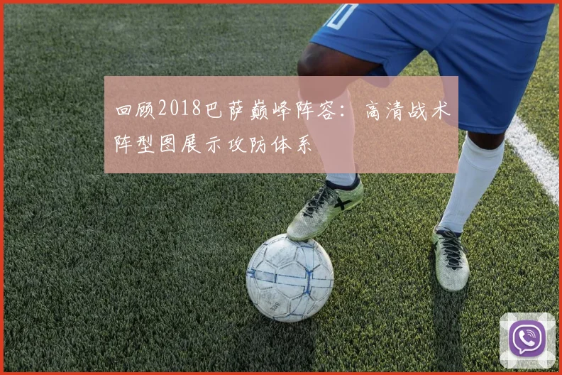 回顾2018巴萨巅峰阵容：高清战术阵型图展示攻防体系