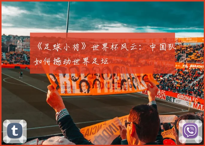 《足球小将》世界杯风云:中国队如何撼动世界足坛