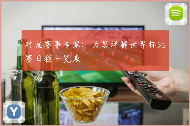 对话赛事专家：为您详解世界杯比赛日程一览表